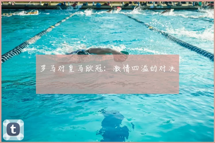 罗马对皇马欧冠:激情四溢的对决