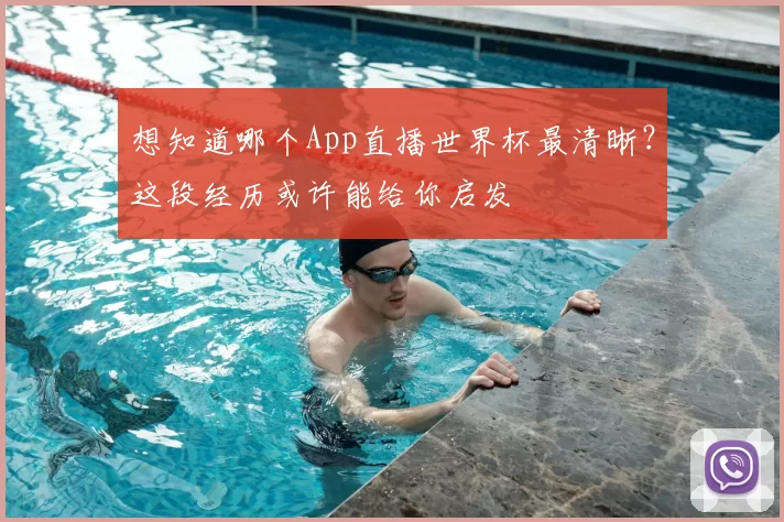 想知道哪个App直播世界杯最清晰？这段经历或许能给你启发