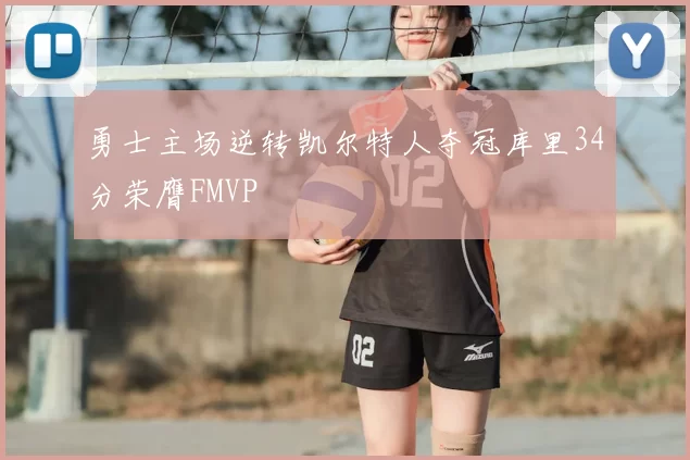 勇士主场逆转凯尔特人夺冠库里34分荣膺FMVP