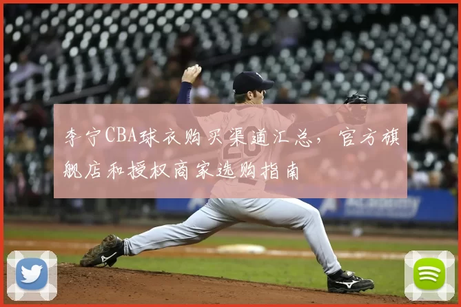李宁CBA球衣购买渠道汇总，官方旗舰店和授权商家选购指南