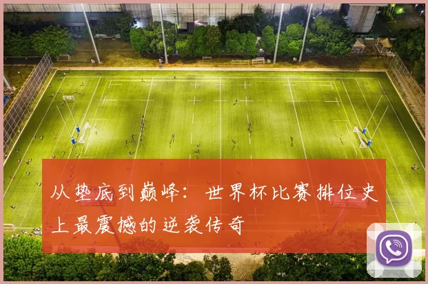 从垫底到巅峰:世界杯比赛排位史上最震撼的逆袭传奇
