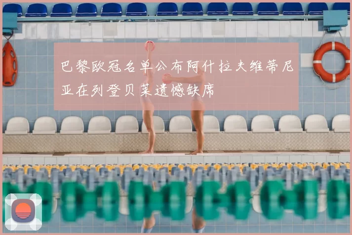 巴黎欧冠名单公布阿什拉夫维蒂尼亚在列登贝莱遗憾缺席