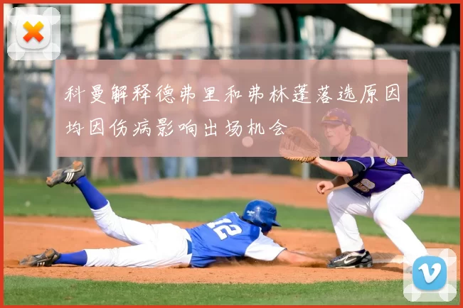 科曼解释德弗里和弗林蓬落选原因均因伤病影响出场机会