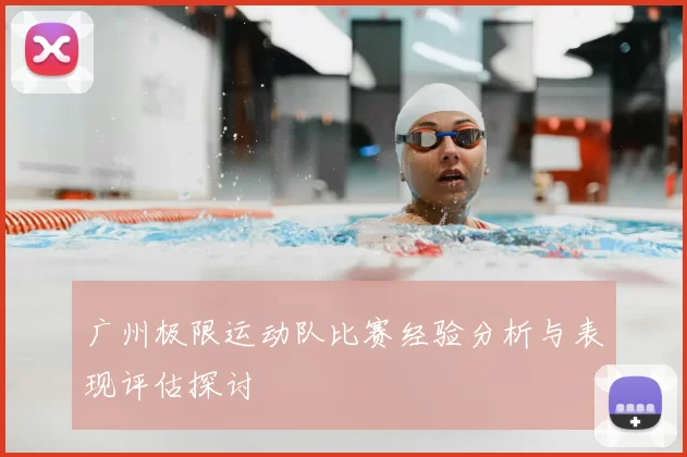 广州极限运动队比赛经验分析与表现评估探讨