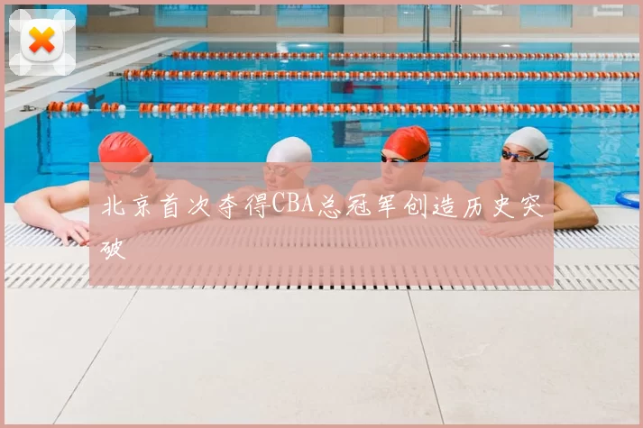 北京首次夺得CBA总冠军创造历史突破