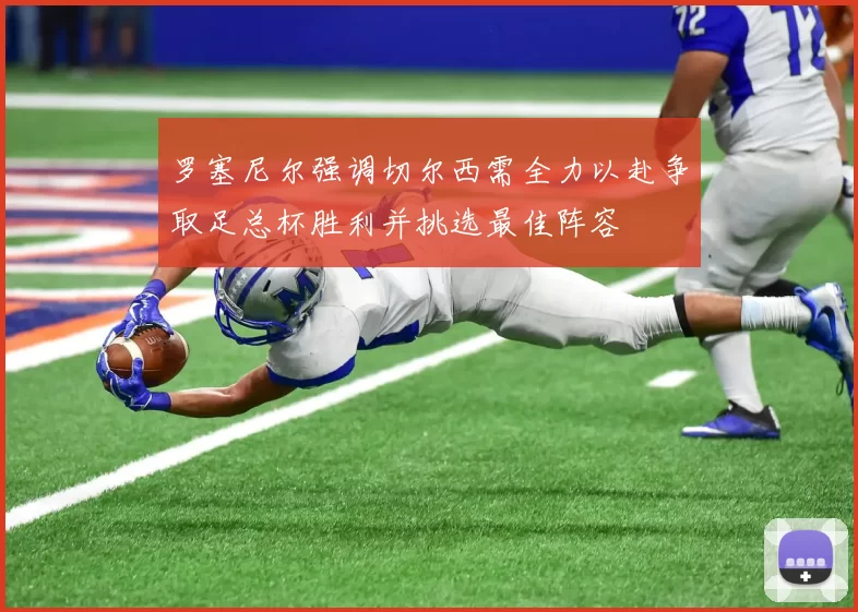 罗塞尼尔强调切尔西需全力以赴争取足总杯胜利并挑选最佳阵容