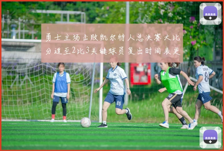 勇士主场击败凯尔特人总决赛大比分追至2比3关键球员复出时间表更新